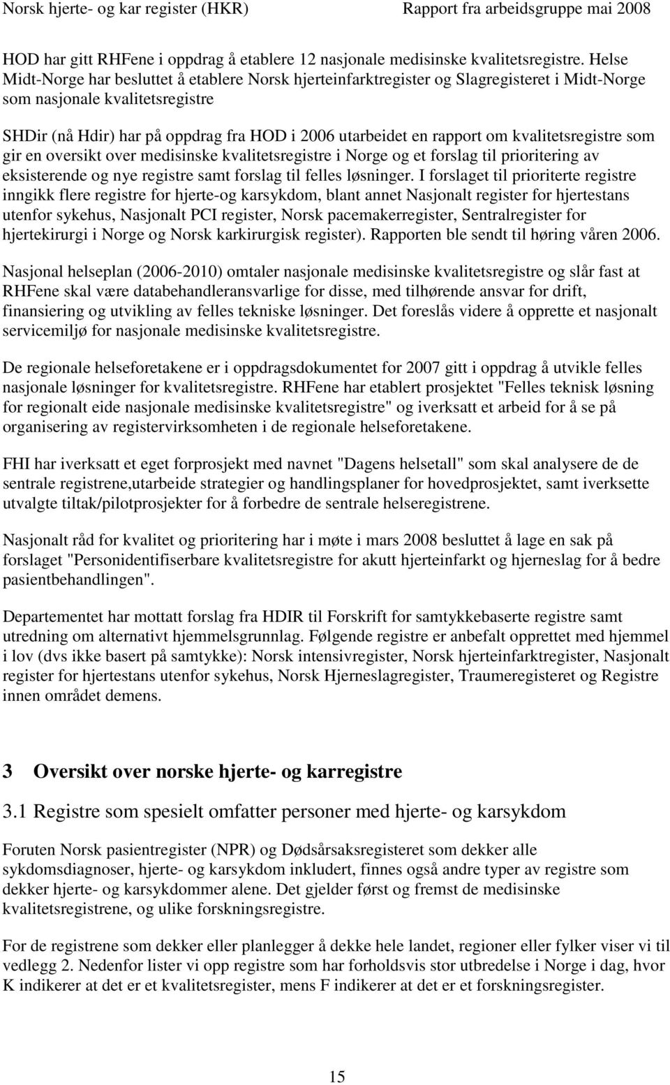 rapport om kvalitetsregistre som gir en oversikt over medisinske kvalitetsregistre i Norge og et forslag til prioritering av eksisterende og nye registre samt forslag til felles løsninger.