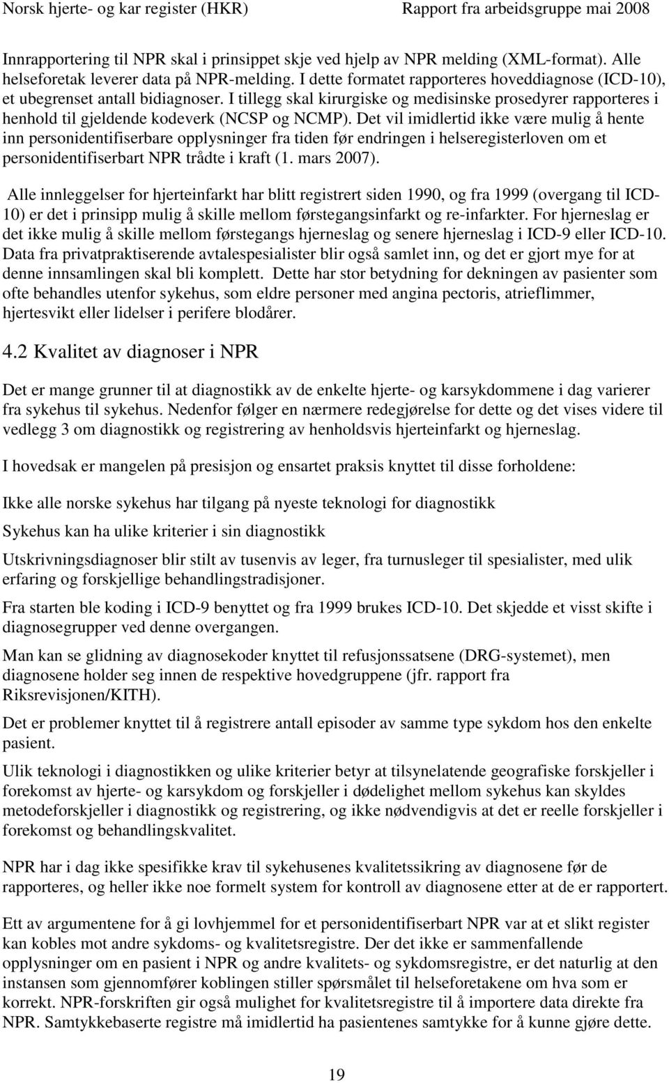 Det vil imidlertid ikke være mulig å hente inn personidentifiserbare opplysninger fra tiden før endringen i helseregisterloven om et personidentifiserbart NPR trådte i kraft (1. mars 2007).