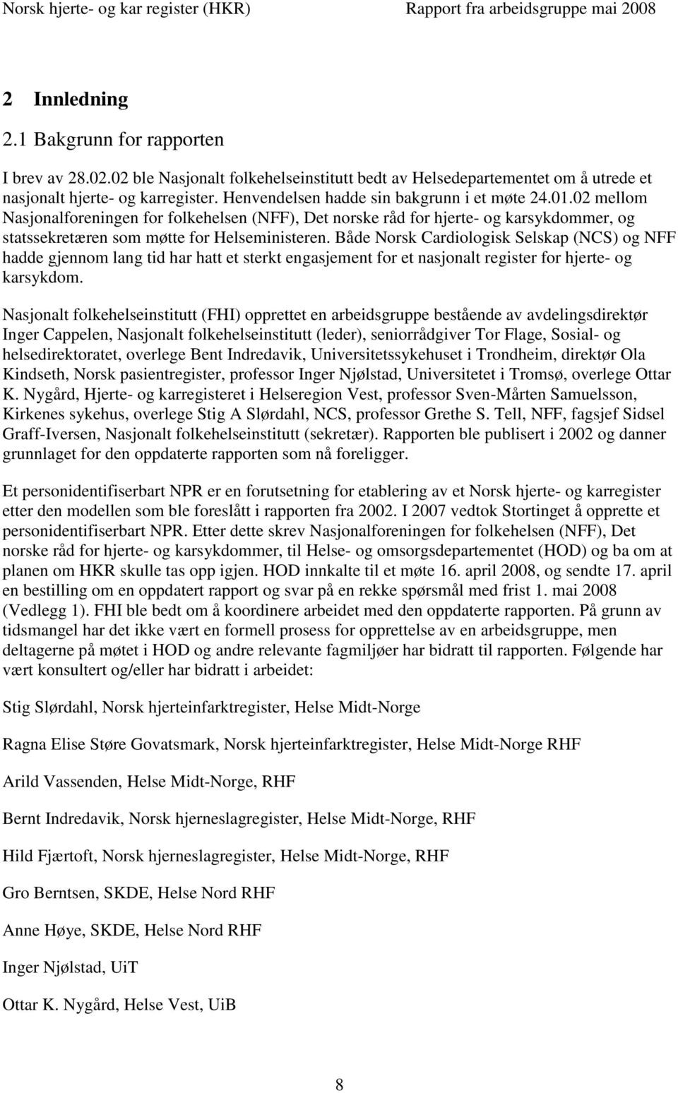 Både Norsk Cardiologisk Selskap (NCS) og NFF hadde gjennom lang tid har hatt et sterkt engasjement for et nasjonalt register for hjerte- og karsykdom.