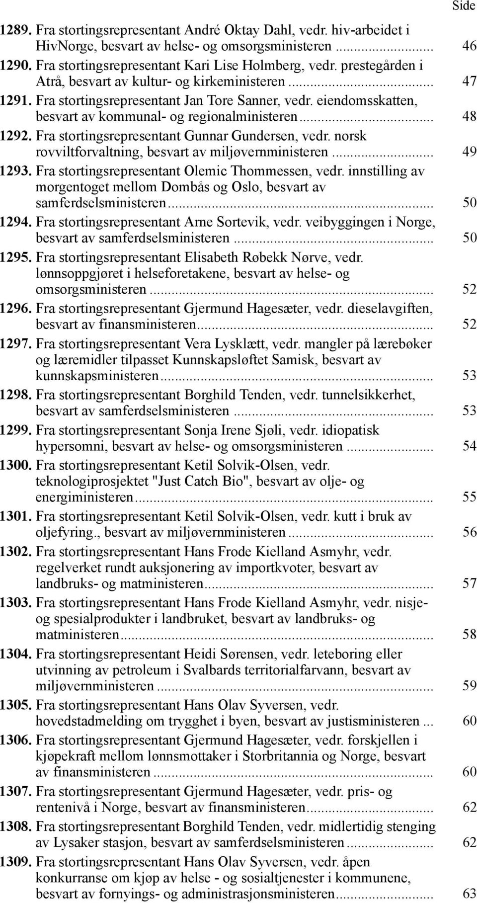 Fra stortingsrepresentant Gunnar Gundersen, vedr. norsk rovviltforvaltning, besvart av miljøvernministeren... 49 1293. Fra stortingsrepresentant Olemic Thommessen, vedr.