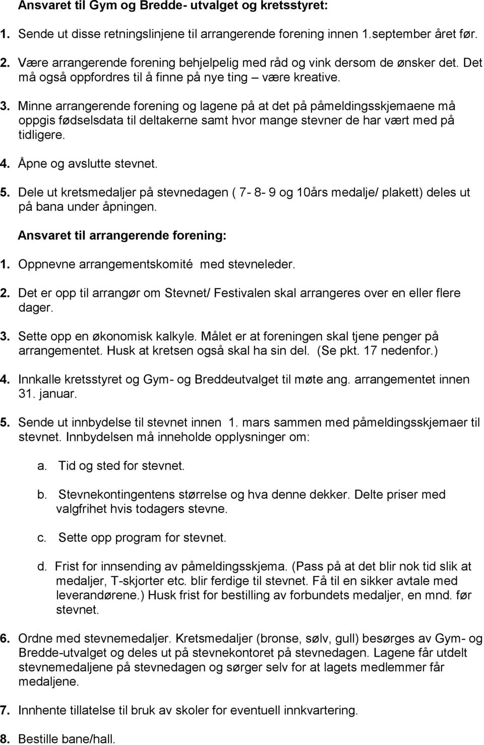 Minne arrangerende forening og lagene på at det på påmeldingsskjemaene må oppgis fødselsdata til deltakerne samt hvor mange stevner de har vært med på tidligere. 4. Åpne og avslutte stevnet. 5.