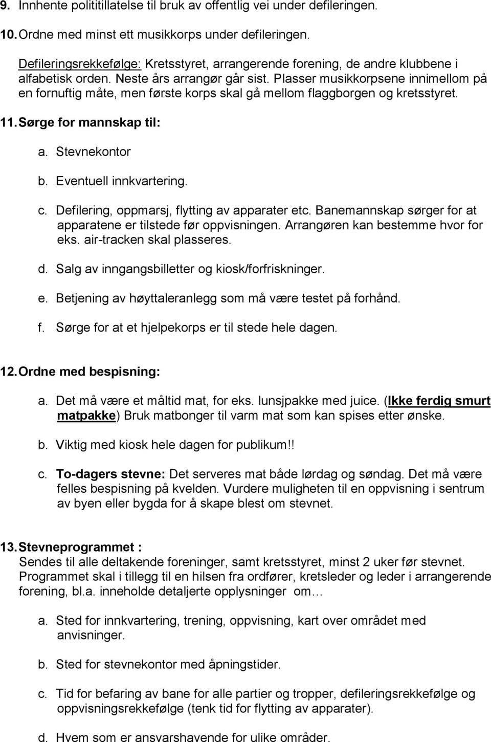 Plasser musikkorpsene innimellom på en fornuftig måte, men første korps skal gå mellom flaggborgen og kretsstyret. 11. Sørge for mannskap til: a. Stevnekontor b. Eventuell innkvartering. c.