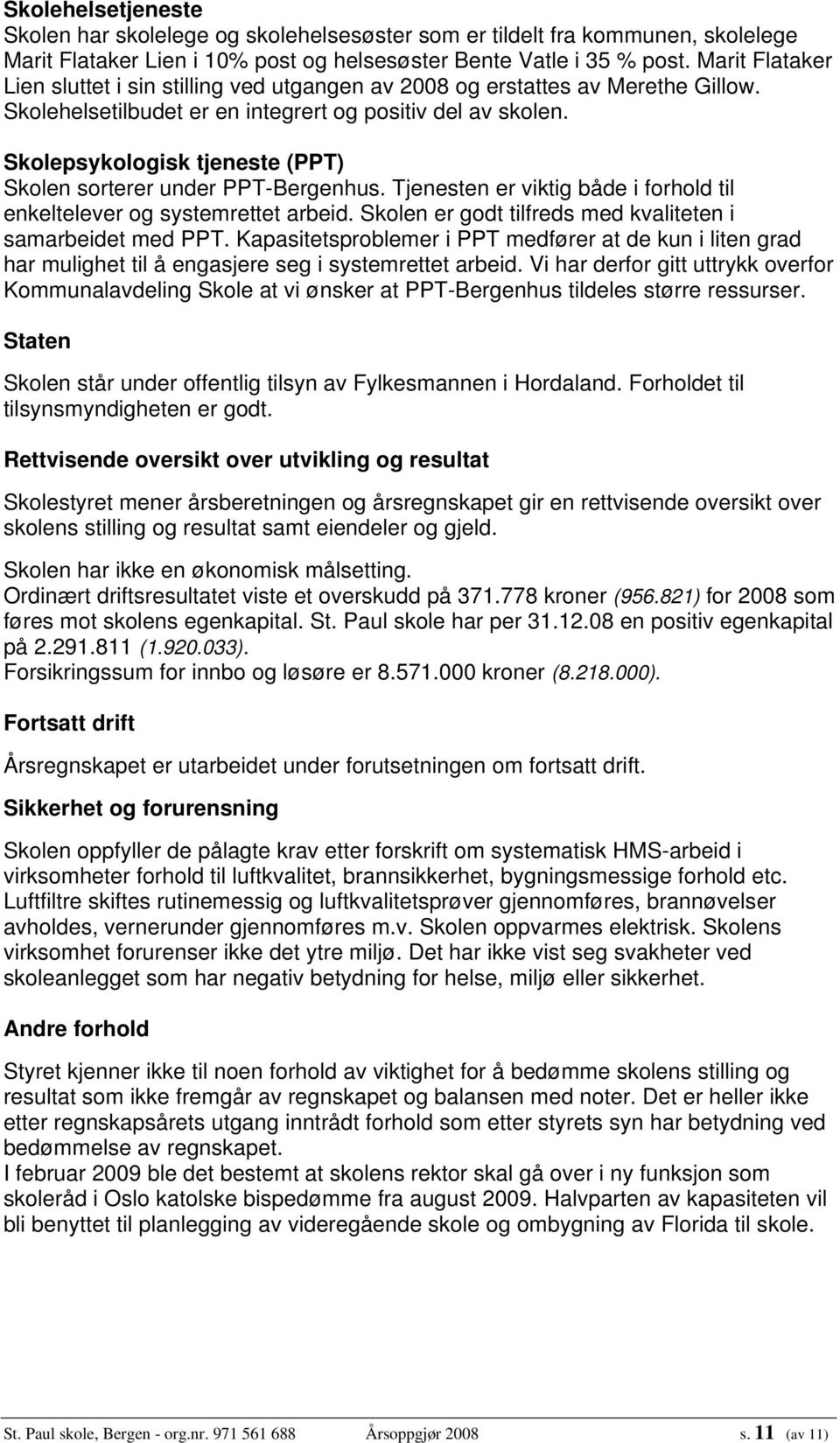 Skolepsykologisk tjeneste (PPT) Skolen sorterer under PPT-Bergenhus. Tjenesten er viktig både i forhold til enkeltelever og systemrettet arbeid.