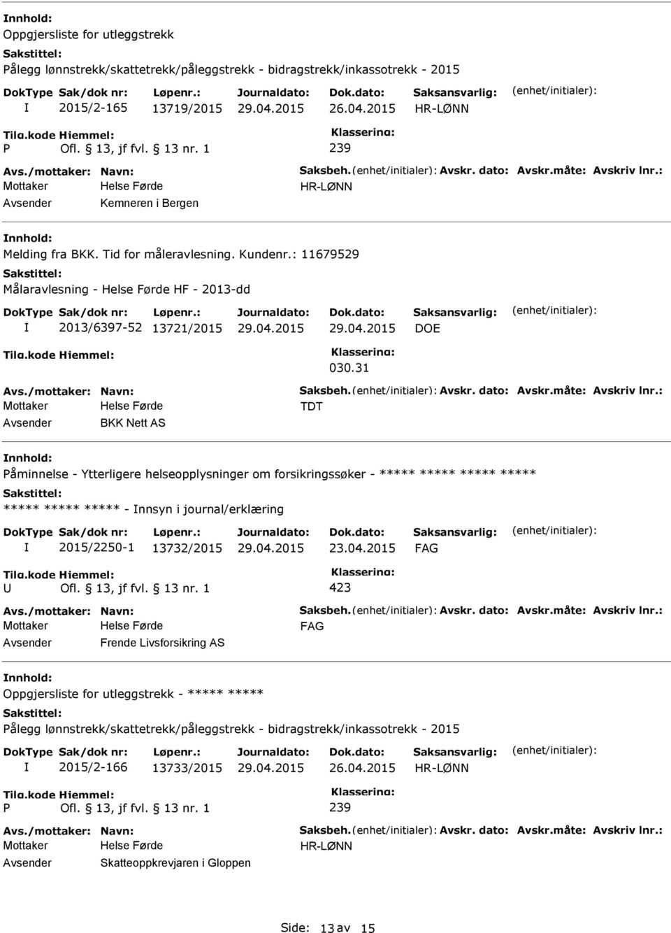 måte: Avskriv lnr.: TDT BKK Nett AS Påminnelse - Ytterligere helseopplysninger om forsikringssøker - ***** ***** ***** ***** ***** ***** ***** - nnsyn i journal/erklæring 2015/2250-1 13732/2015 23.04.