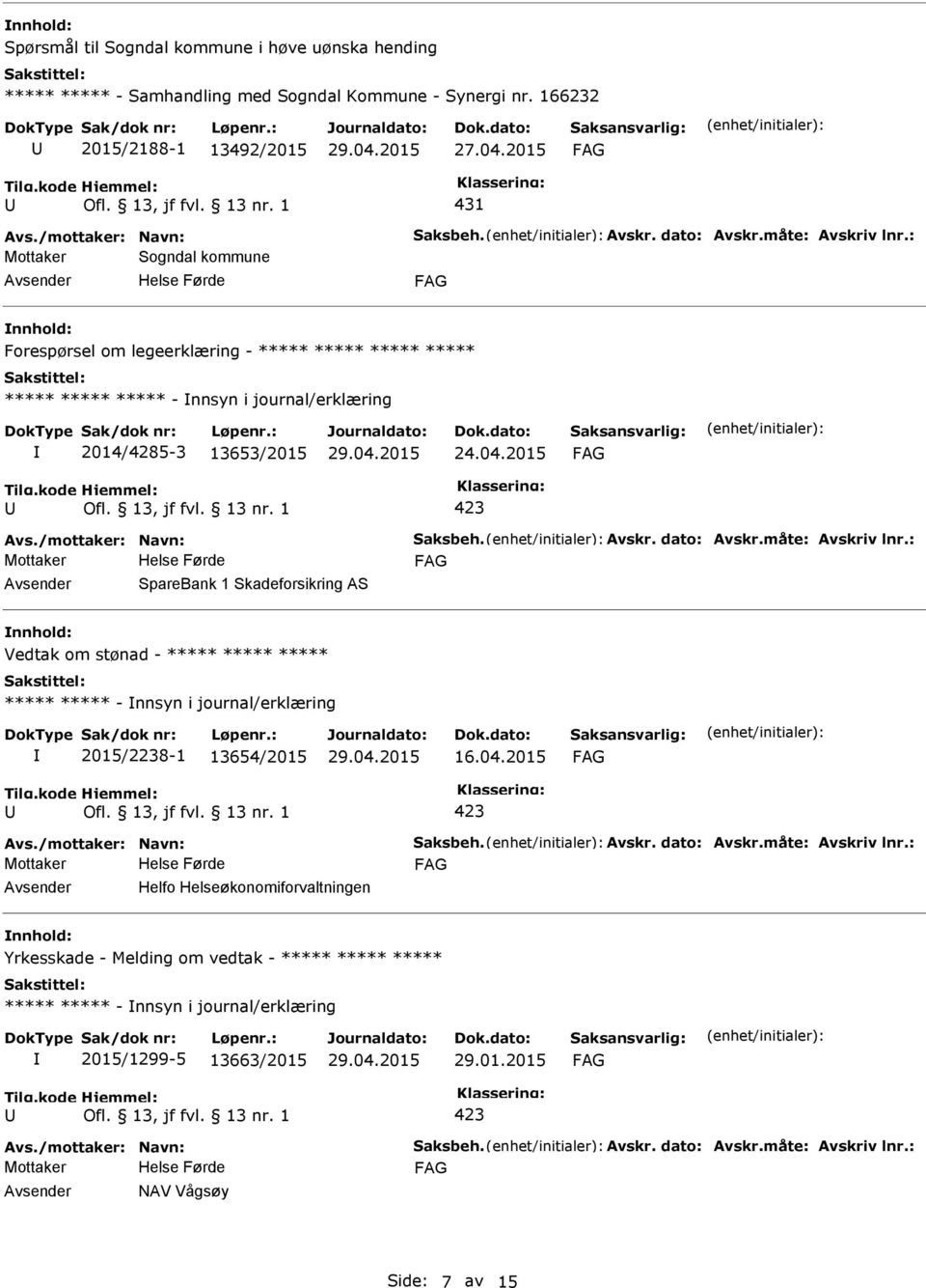 /mottaker: Navn: Saksbeh. Avskr. dato: Avskr.måte: Avskriv lnr.: SpareBank 1 Skadeforsikring AS Vedtak om stønad - ***** ***** ***** ***** ***** - nnsyn i journal/erklæring 2015/2238-1 13654/2015 16.