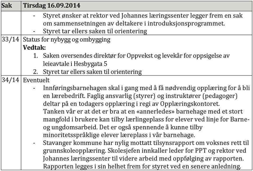 Styret tar ellers saken til orientering 34/14 Eventuelt - Innføringsbarnehagen skal i gang med å få nødvendig opplæring for å bli en lærebedrift.