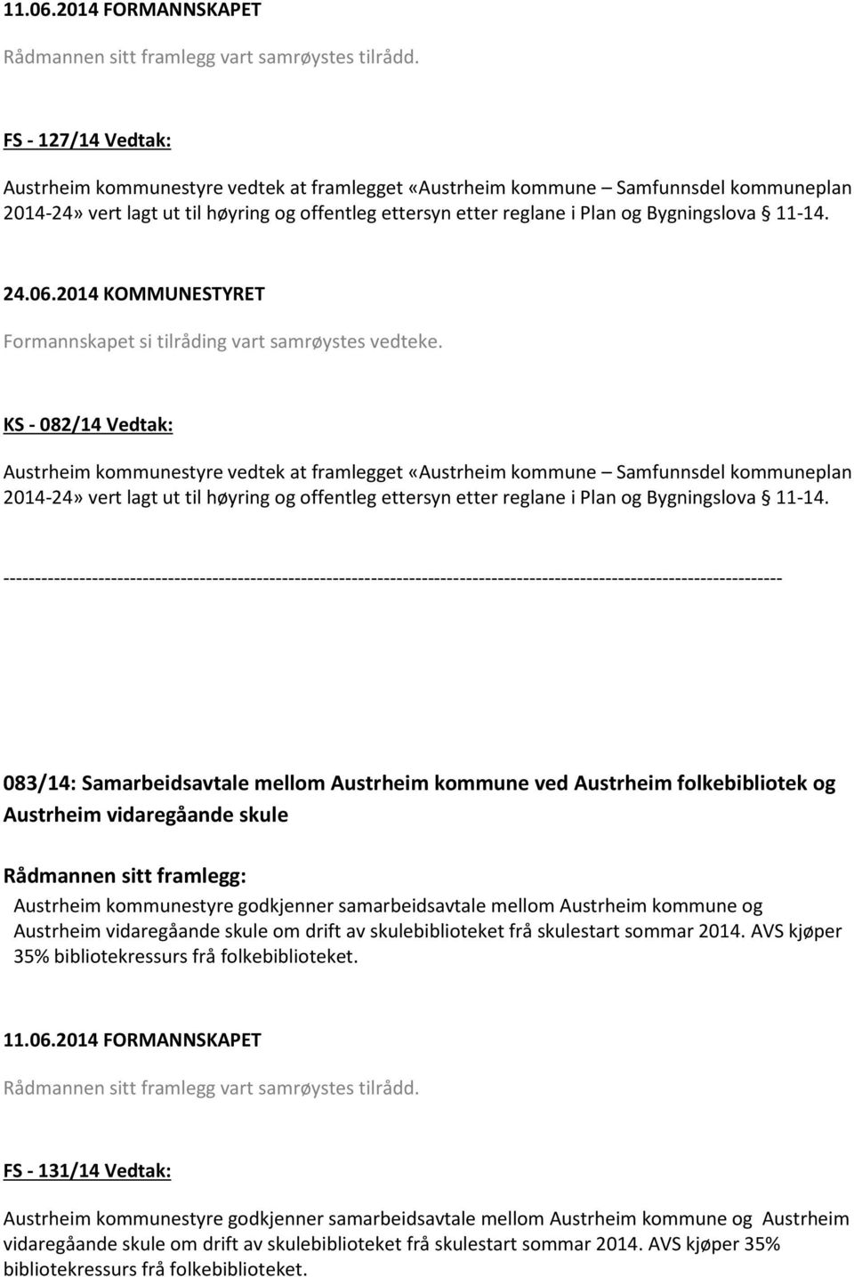 11-14. 24.06.2014 KOMMUNESTYRET Formannskapet si tilråding vart samrøystes vedteke.