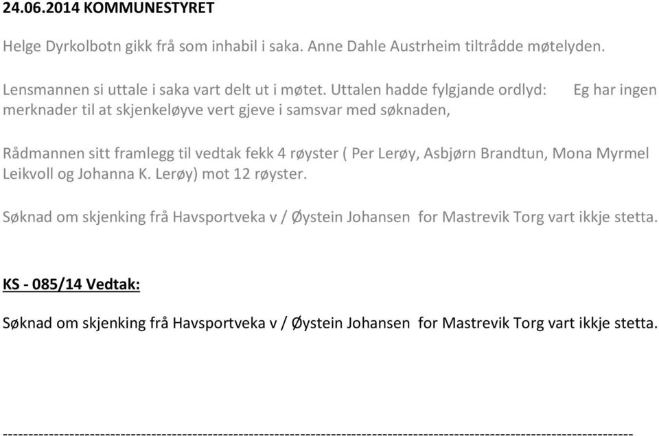 Brandtun, Mona Myrmel Leikvoll og Johanna K. Lerøy) mot 12 røyster. Søknad om skjenking frå Havsportveka v / Øystein Johansen for Mastrevik Torg vart ikkje stetta.