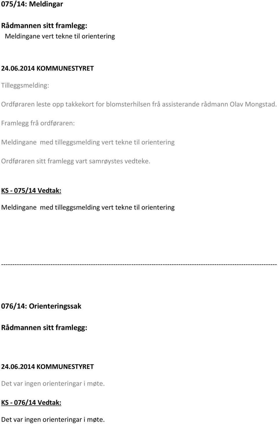 Framlegg frå ordføraren: Meldingane med tilleggsmelding vert tekne til orientering Ordføraren sitt framlegg vart samrøystes vedteke.