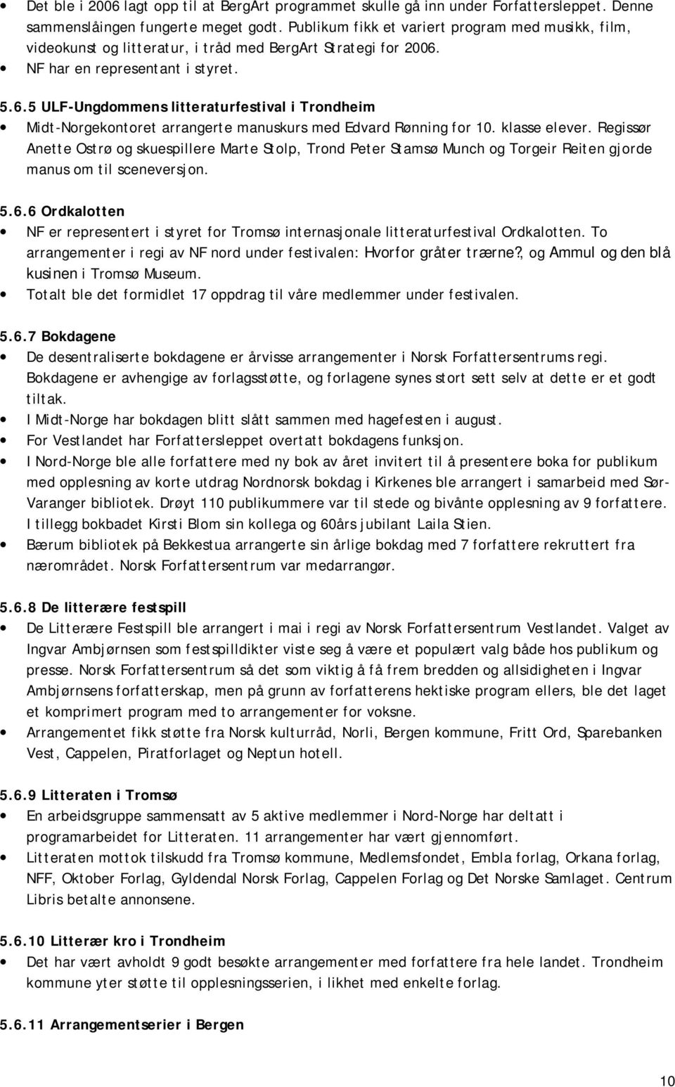 NF har en representant i styret. 5.6.5 ULF Ungdommens litteraturfestival i Trondheim Midt Norgekontoret arrangerte manuskurs med Edvard Rønning for 10. klasse elever.