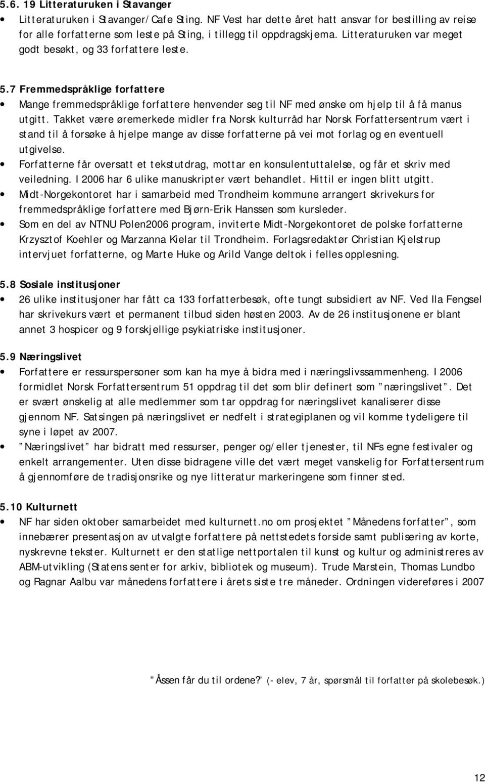 7 Fremmedspråklige forfattere Mange fremmedspråklige forfattere henvender seg til NF med ønske om hjelp til å få manus utgitt.