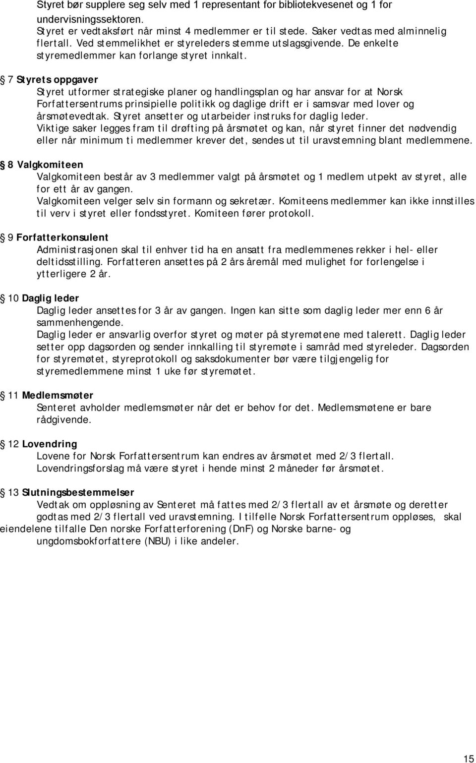 7 Styrets oppgaver Styret utformer strategiske planer og handlingsplan og har ansvar for at Norsk Forfattersentrums prinsipielle politikk og daglige drift er i samsvar med lover og årsmøtevedtak.