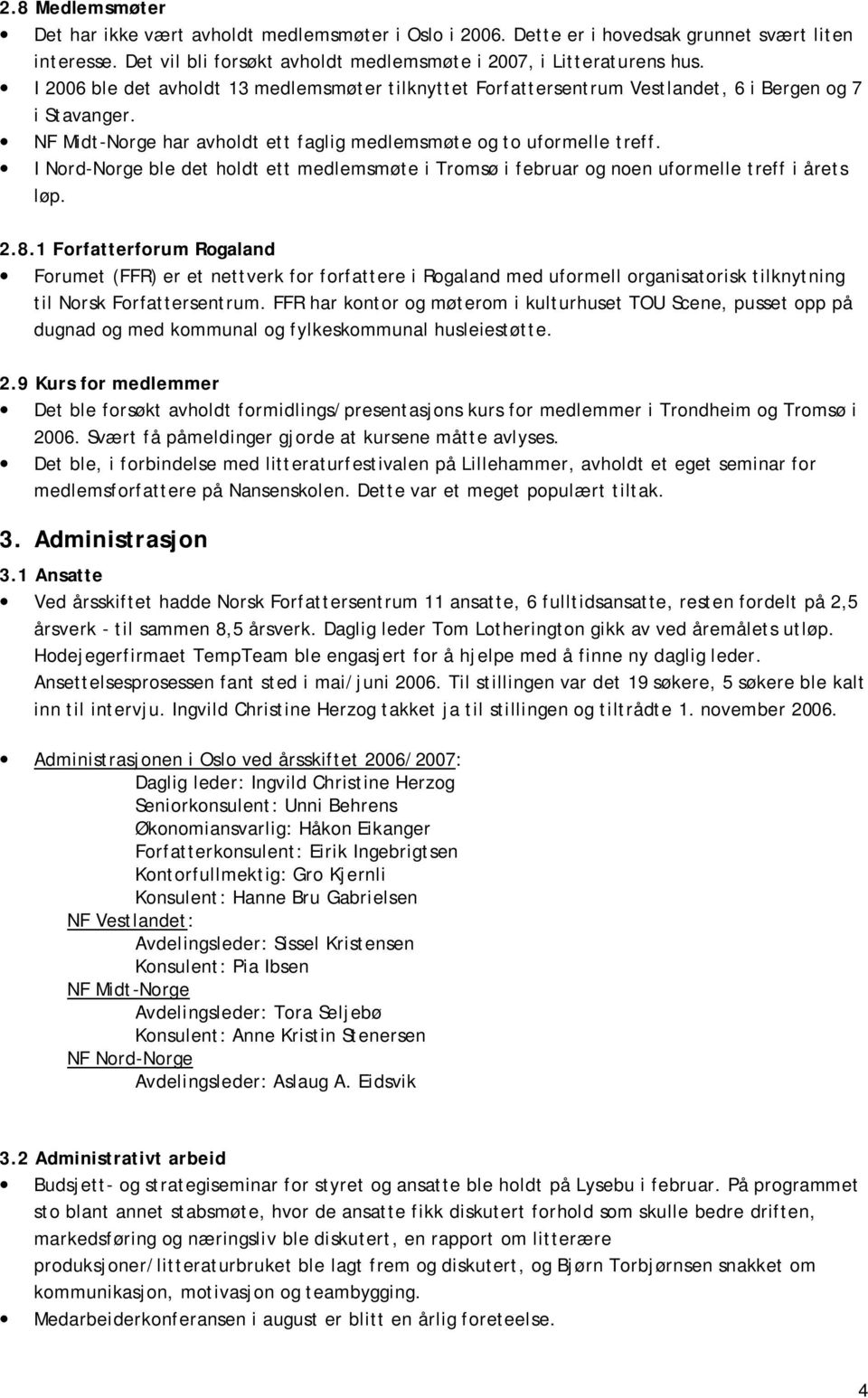 I Nord Norge ble det holdt ett medlemsmøte i Tromsø i februar og noen uformelle treff i årets løp. 2.8.