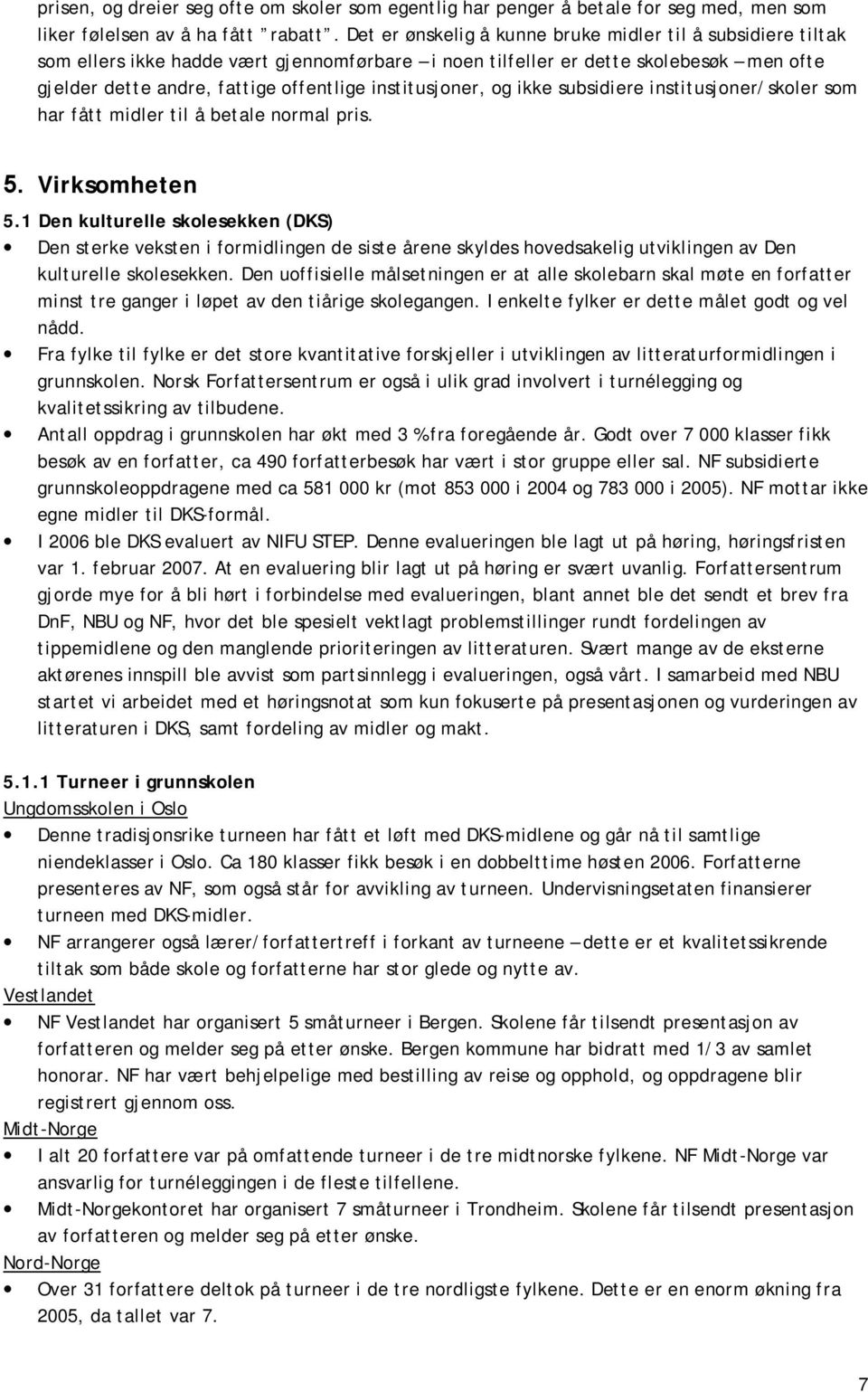 institusjoner, og ikke subsidiere institusjoner/skoler som har fått midler til å betale normal pris. 5. Virksomheten 5.