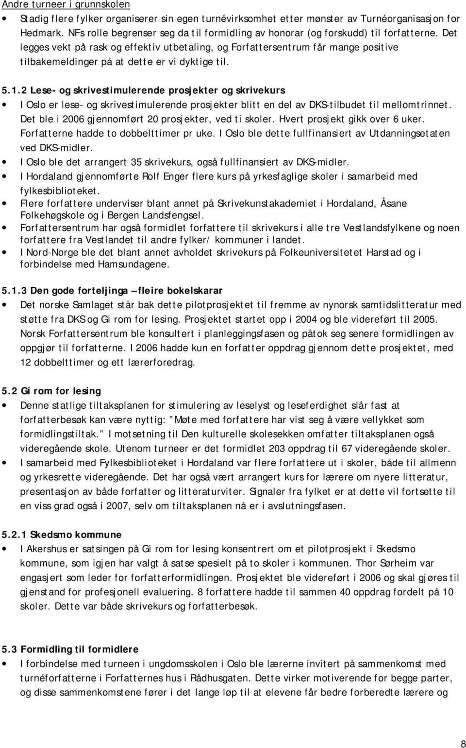 Det legges vekt på rask og effektiv utbetaling, og Forfattersentrum får mange positive tilbakemeldinger på at dette er vi dyktige til. 5.1.