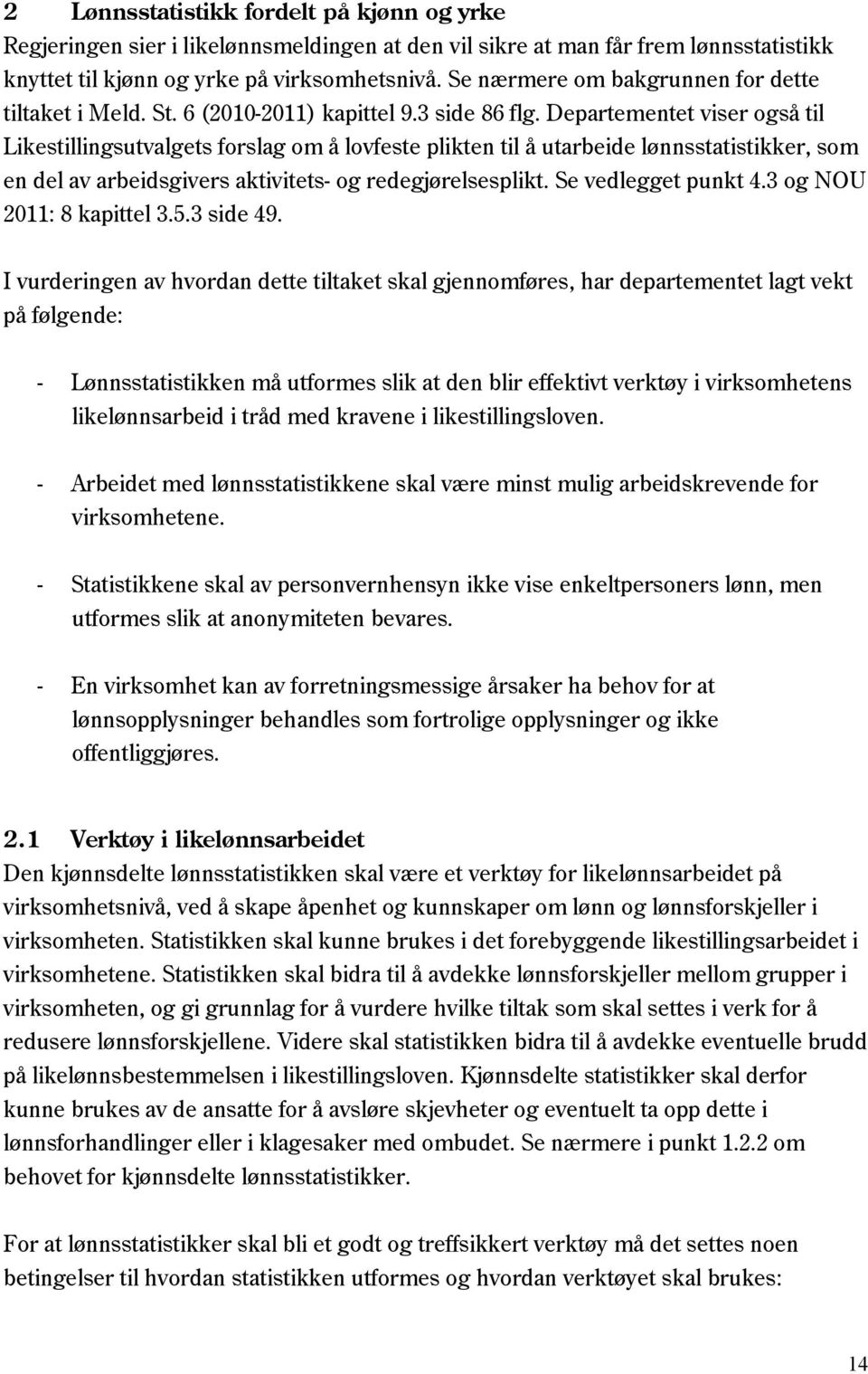 Departementet viser også til Likestillingsutvalgets forslag om å lovfeste plikten til å utarbeide lønnsstatistikker, som en del av arbeidsgivers aktivitets- og redegjørelsesplikt.