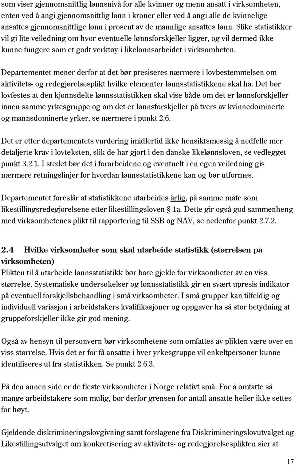 Slike statistikker vil gi lite veiledning om hvor eventuelle lønnsforskjeller ligger, og vil dermed ikke kunne fungere som et godt verktøy i likelønnsarbeidet i virksomheten.