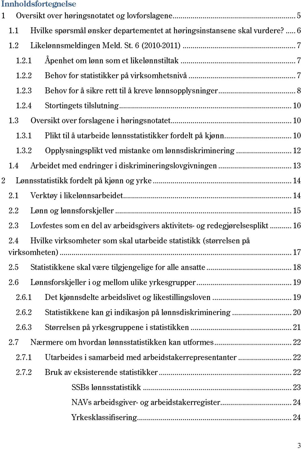 .. 10 1.3 Oversikt over forslagene i høringsnotatet... 10 1.3.1 Plikt til å utarbeide lønnsstatistikker fordelt på kjønn... 10 1.3.2 Opplysningsplikt ved mistanke om lønnsdiskriminering... 12 1.