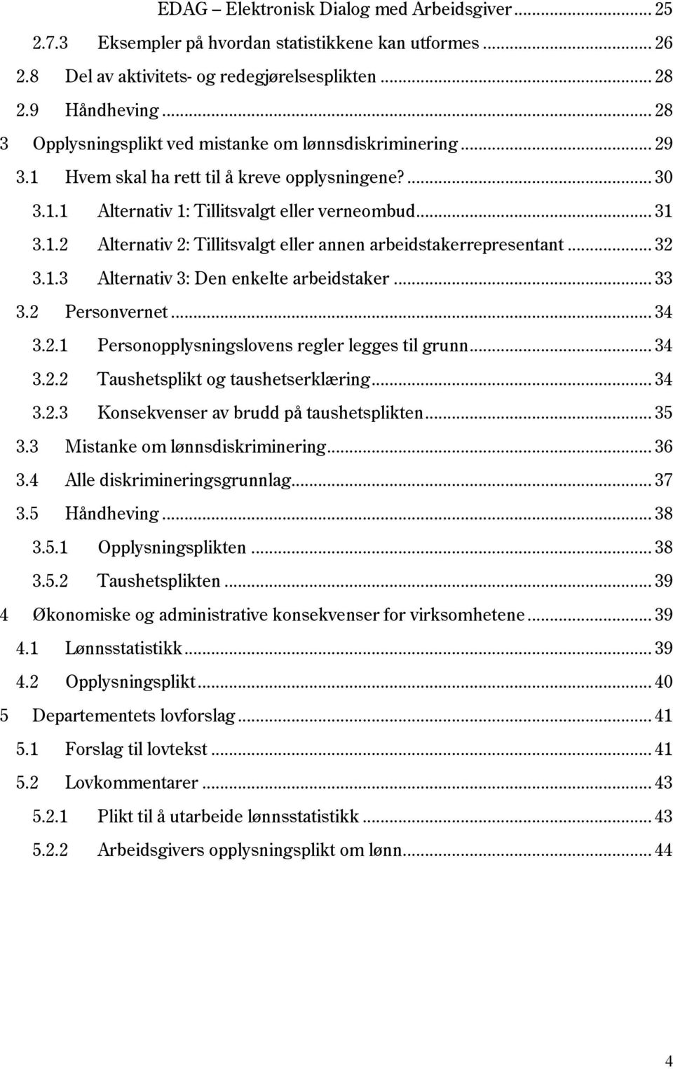 .. 32 3.1.3 Alternativ 3: Den enkelte arbeidstaker... 33 3.2 Personvernet... 34 3.2.1 Personopplysningslovens regler legges til grunn... 34 3.2.2 Taushetsplikt og taushetserklæring... 34 3.2.3 Konsekvenser av brudd på taushetsplikten.