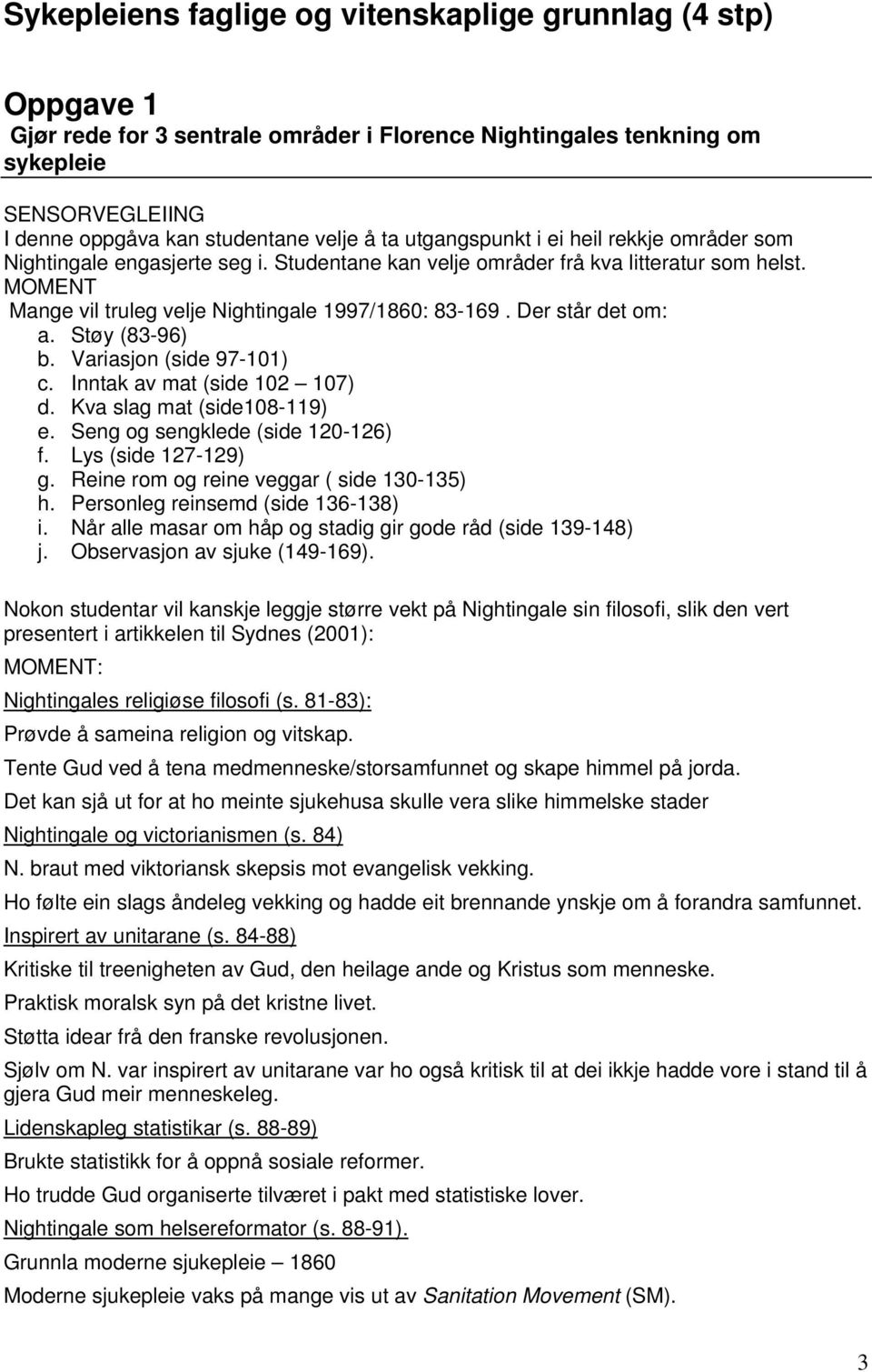 Der står det m: a. Støy (83-96) b. Variasjn (side 97-101) c. Inntak av mat (side 102 107) d. Kva slag mat (side108-119) e. Seng g sengklede (side 120-126) f. Lys (side 127-129) g.