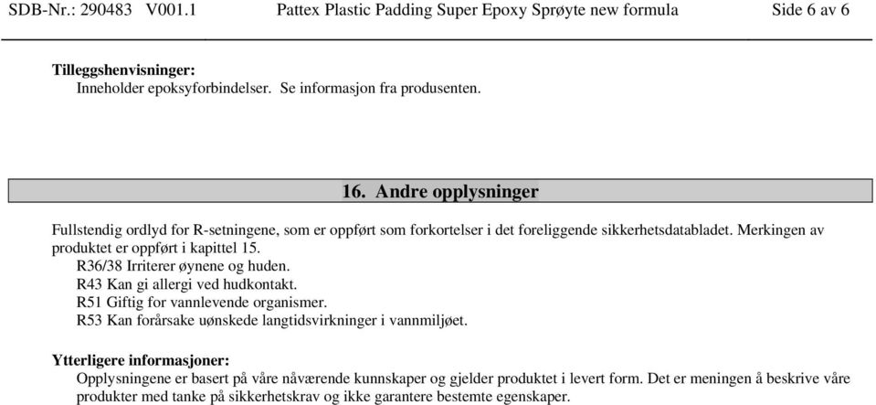 R36/38 Irriterer øynene og huden. R51 Giftig for vannlevende organismer. R53 Kan forårsake uønskede langtidsvirkninger i vannmiljøet.