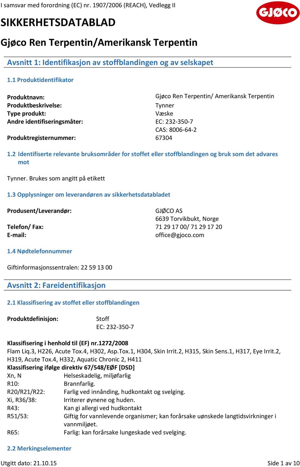 Produktregisternummer: 67304 1.2 Identifiserte relevante bruksområder for stoffet eller stoffblandingen og bruk som det advares mot Tynner. Brukes som angitt på etikett 1.