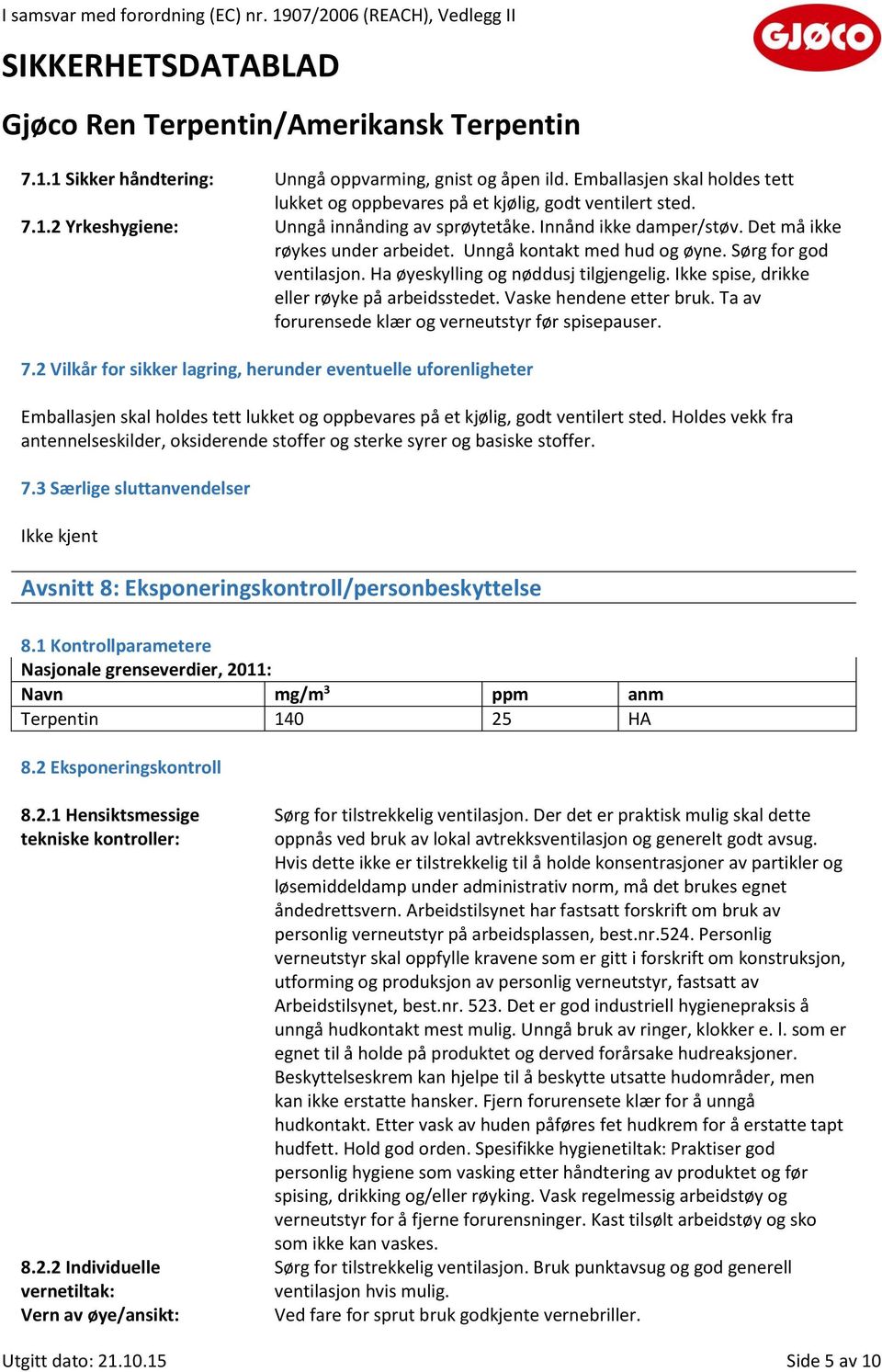 Ikke spise, drikke eller røyke på arbeidsstedet. Vaske hendene etter bruk. Ta av forurensede klær og verneutstyr før spisepauser. 7.