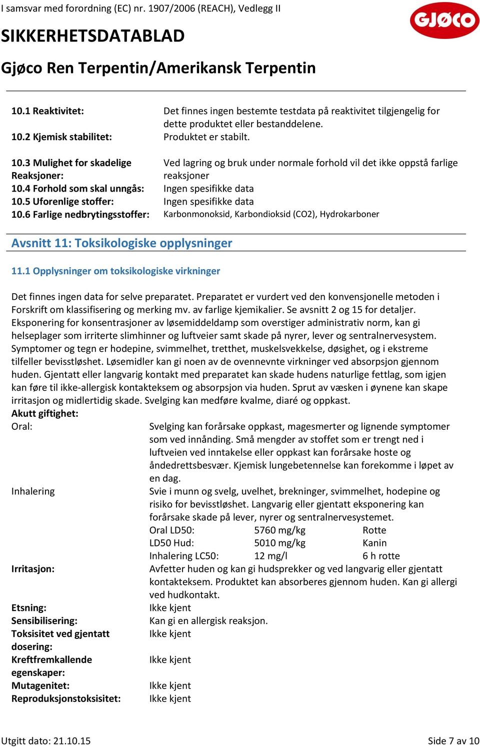 4 Forhold som skal unngås: Ingen spesifikke data 10.5 Uforenlige stoffer: Ingen spesifikke data 10.