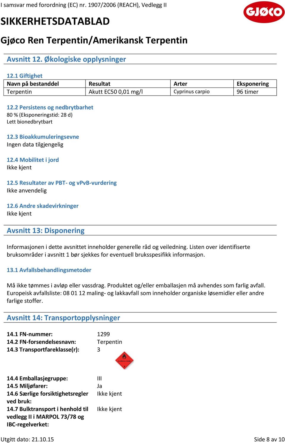 5 Resultater av PBT- og vpvb-vurdering Ikke anvendelig 12.6 Andre skadevirkninger Avsnitt 13: Disponering Informasjonen i dette avsnittet inneholder generelle råd og veiledning.