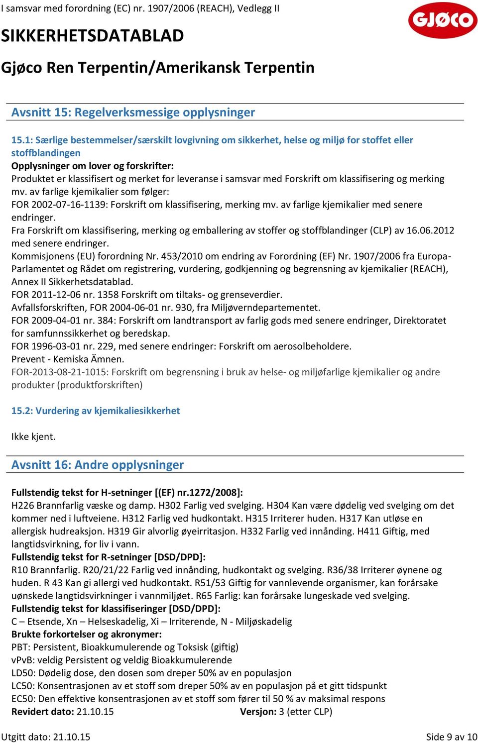 samsvar med Forskrift om klassifisering og merking mv. av farlige kjemikalier som følger: FOR 2002-07-16-1139: Forskrift om klassifisering, merking mv. av farlige kjemikalier med senere endringer.