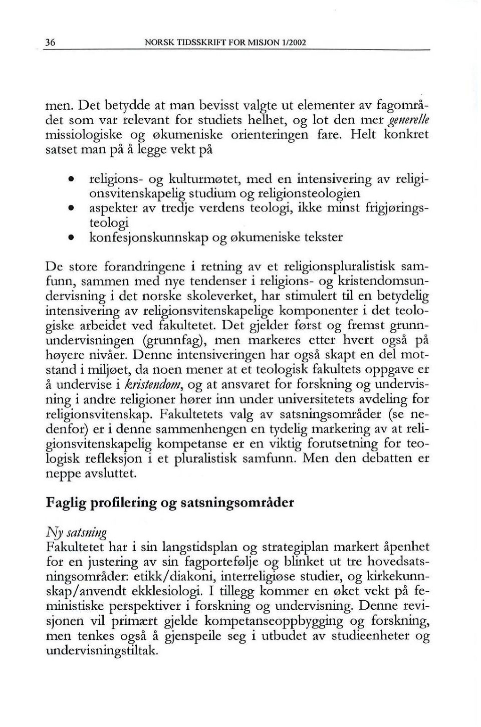 Helt konkret satset man pa a legge vekt pa religions- og kulturmotet, med en intensivering av religionsvitenskapelig studium og religionsteologien aspekter av tredje verdens teologi, ikke minst