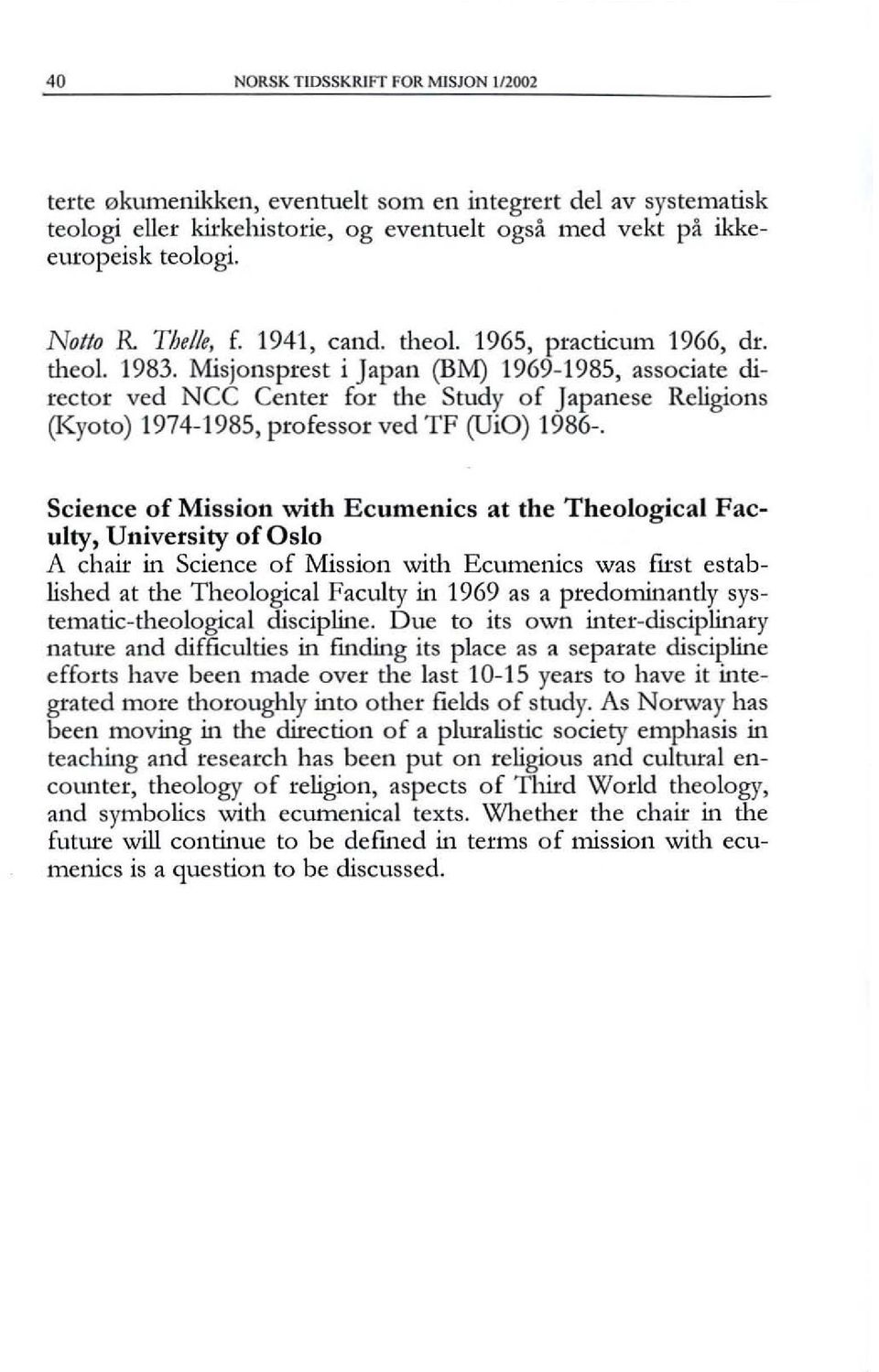 Misjonsprest i Japan (BM) 1969-1985, associate director ved NCC Center for the Study of Japanese Religions (Kyoto) 1974-1985, professor ved TF (ViO) 1986-.