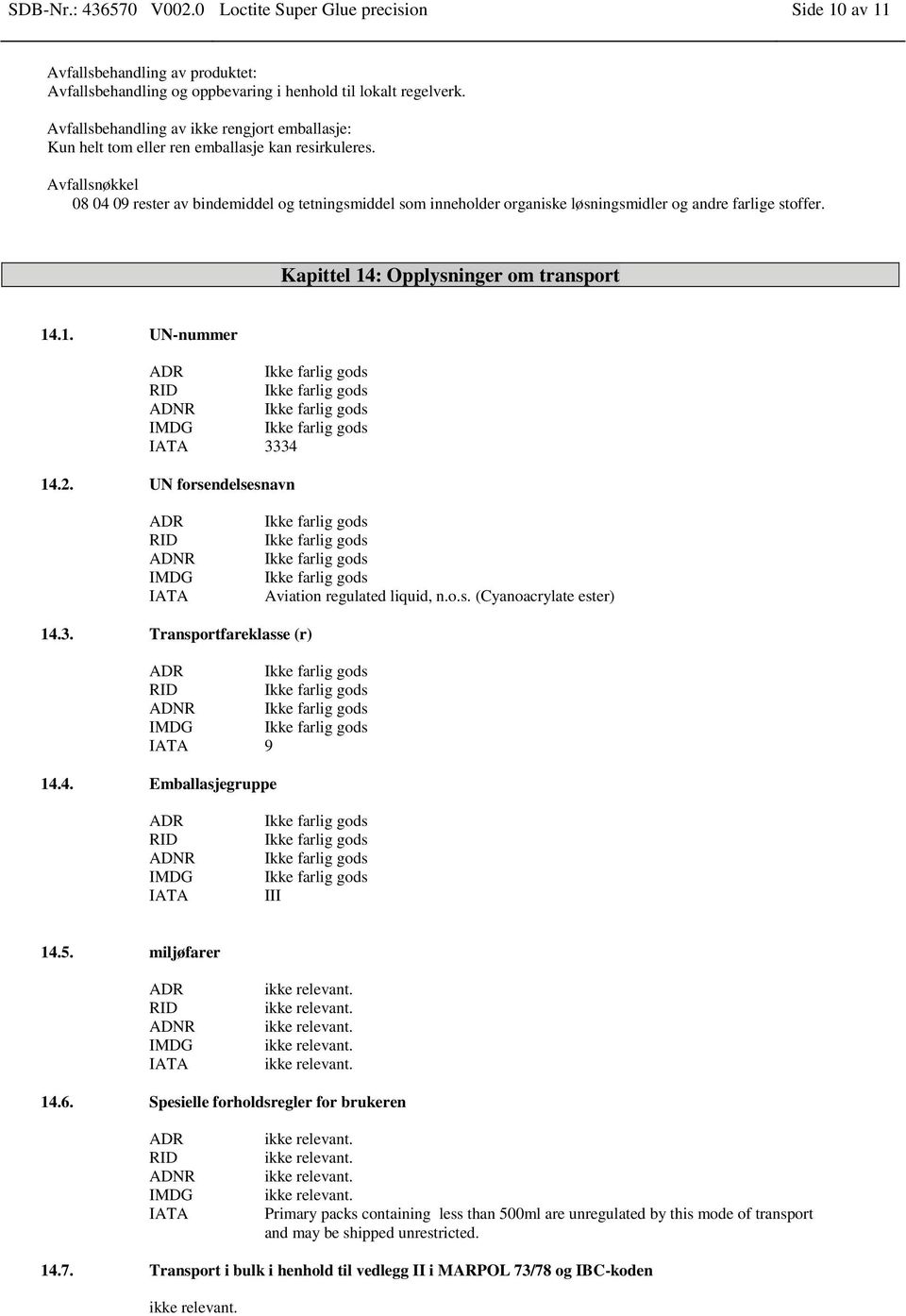 Avfallsnøkkel 08 04 09 rester av bindemiddel og tetningsmiddel som inneholder organiske løsningsmidler og andre farlige stoffer. Kapittel 14: Opplysninger om transport 14.1. UN-nummer ADR ADNR IMDG IATA 3334 14.