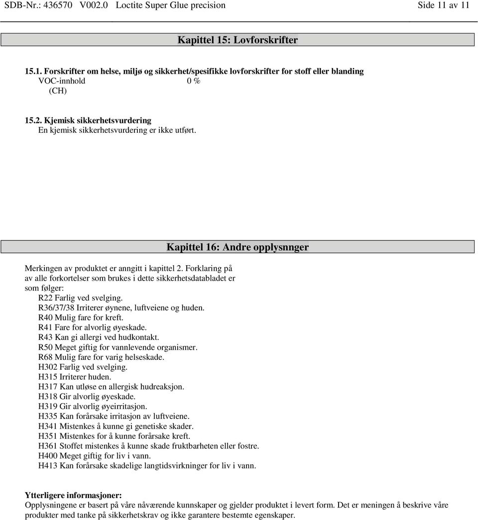 Forklaring på av alle forkortelser som brukes i dette sikkerhetsdatabladet er som følger: R22 Farlig ved svelging. R36/37/38 Irriterer øynene, luftveiene og huden. R40 Mulig fare for kreft.