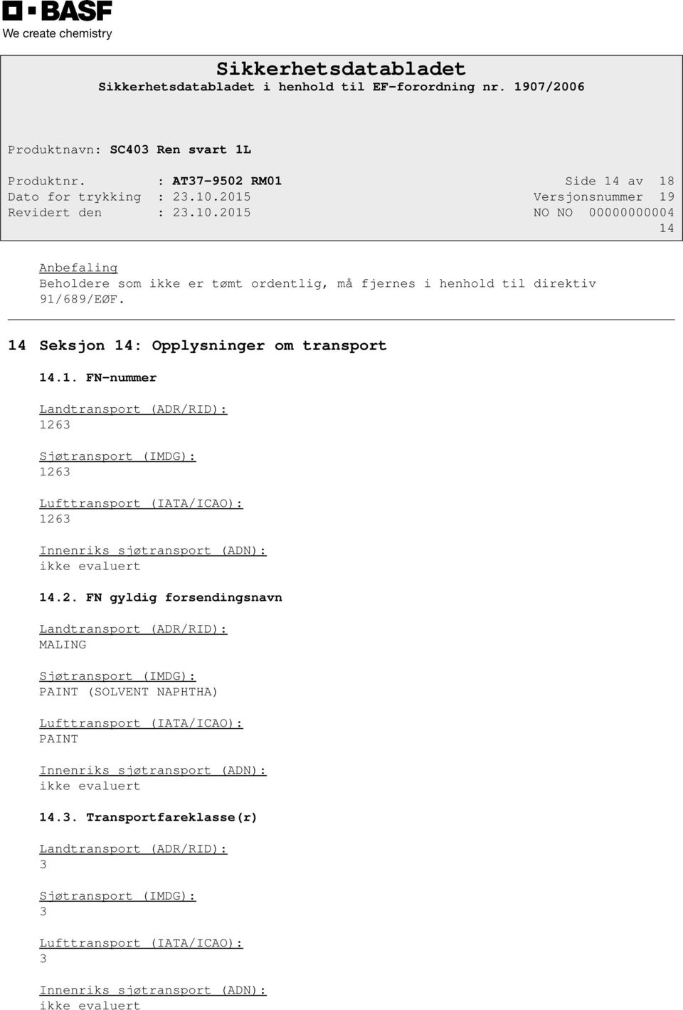 2. FN gyldig forsendingsnavn Landtransport (ADR/RID): MALING Sjøtransport (IMDG): PAINT (SOLVENT NAPHTHA) Lufttransport (IATA/ICAO): PAINT Innenriks sjøtransport