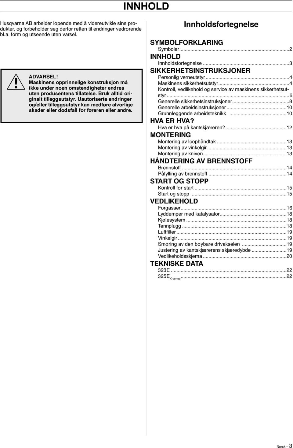 Uautoriserte endringer og/eller tilleggsutstyr kan medføre alvorlige skader eller dødsfall for føreren eller andre. Innholdsfortegnelse SYMBOLFORKLARING Symboler...2 INNHOLD Innholdsfortegnelse.