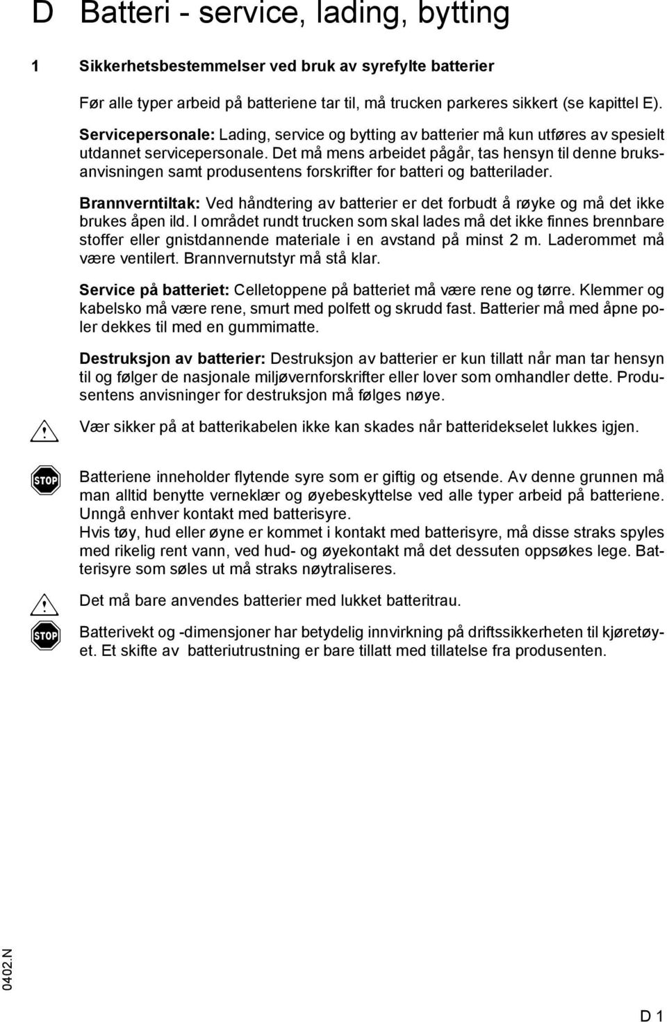 Det må mens arbeidet pågår, tas hensyn til denne bruksanvisningen samt produsentens orskriter or batteri og batterilader.