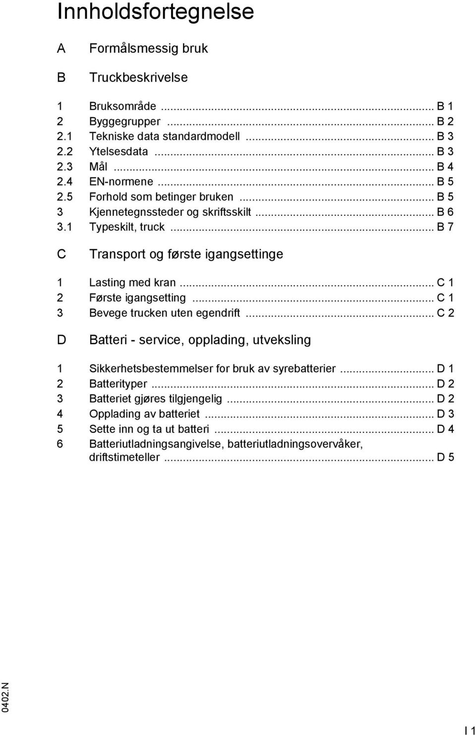 .. C 1 2 Første igangsetting... C 1 3 Bevege trucken uten egendrit... C 2 D Batteri - service, opplading, utveksling 1 Sikkerhetsbestemmelser or bruk av syrebatterier... D 1 2 Batterityper.