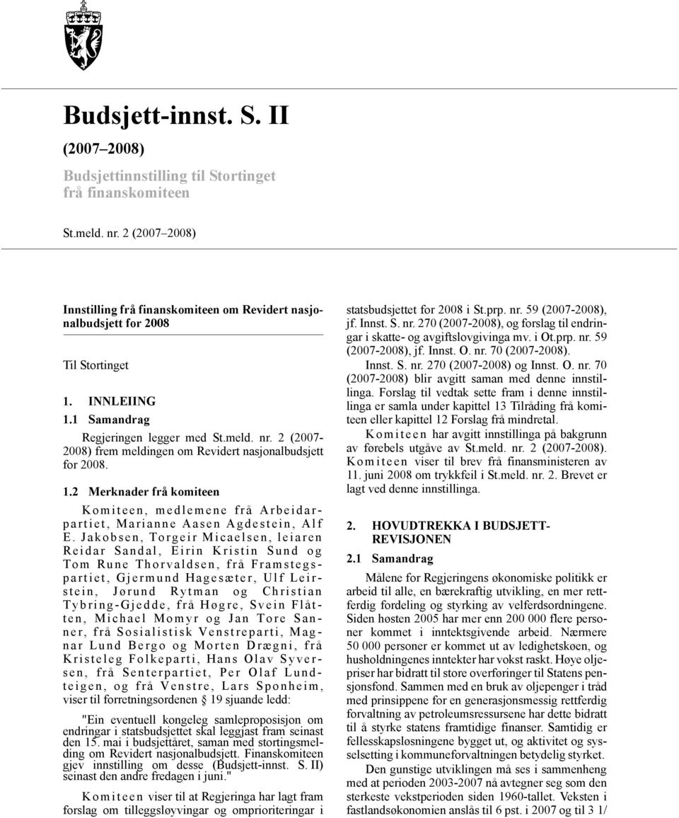 2 (2007-2008) frem meldingen om Revidert nasjonalbudsjett for 2008. 1.2 Merknader frå komiteen Komiteen, medlemene frå Arbeidarpartiet, Marianne Aasen Agdestein, Alf E.