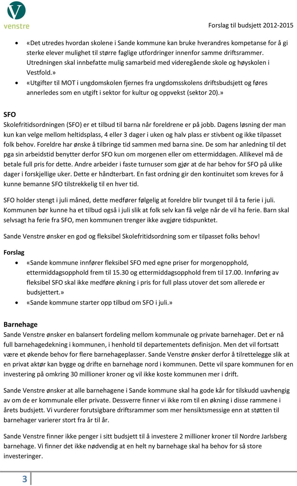 » «Utgifter til MOT i ungdomskolen fjernes fra ungdomsskolens driftsbudsjett og føres annerledes som en utgift i sektor for kultur og oppvekst (sektor 20).