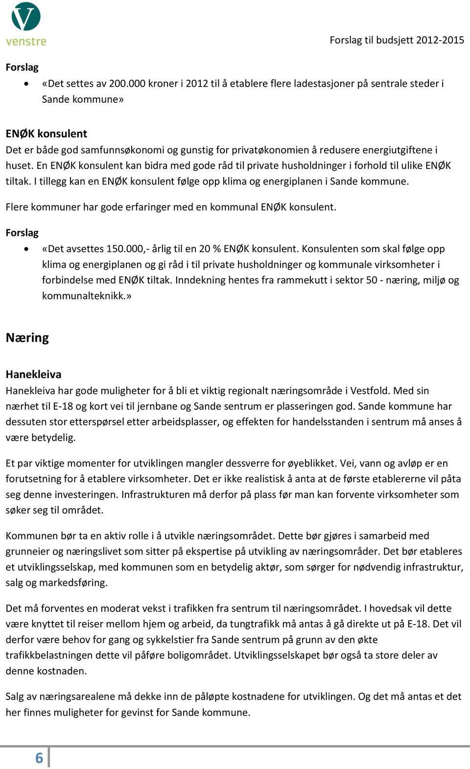 huset. En ENØK konsulent kan bidra med gode råd til private husholdninger i forhold til ulike ENØK tiltak. I tillegg kan en ENØK konsulent følge opp klima og energiplanen i Sande kommune.