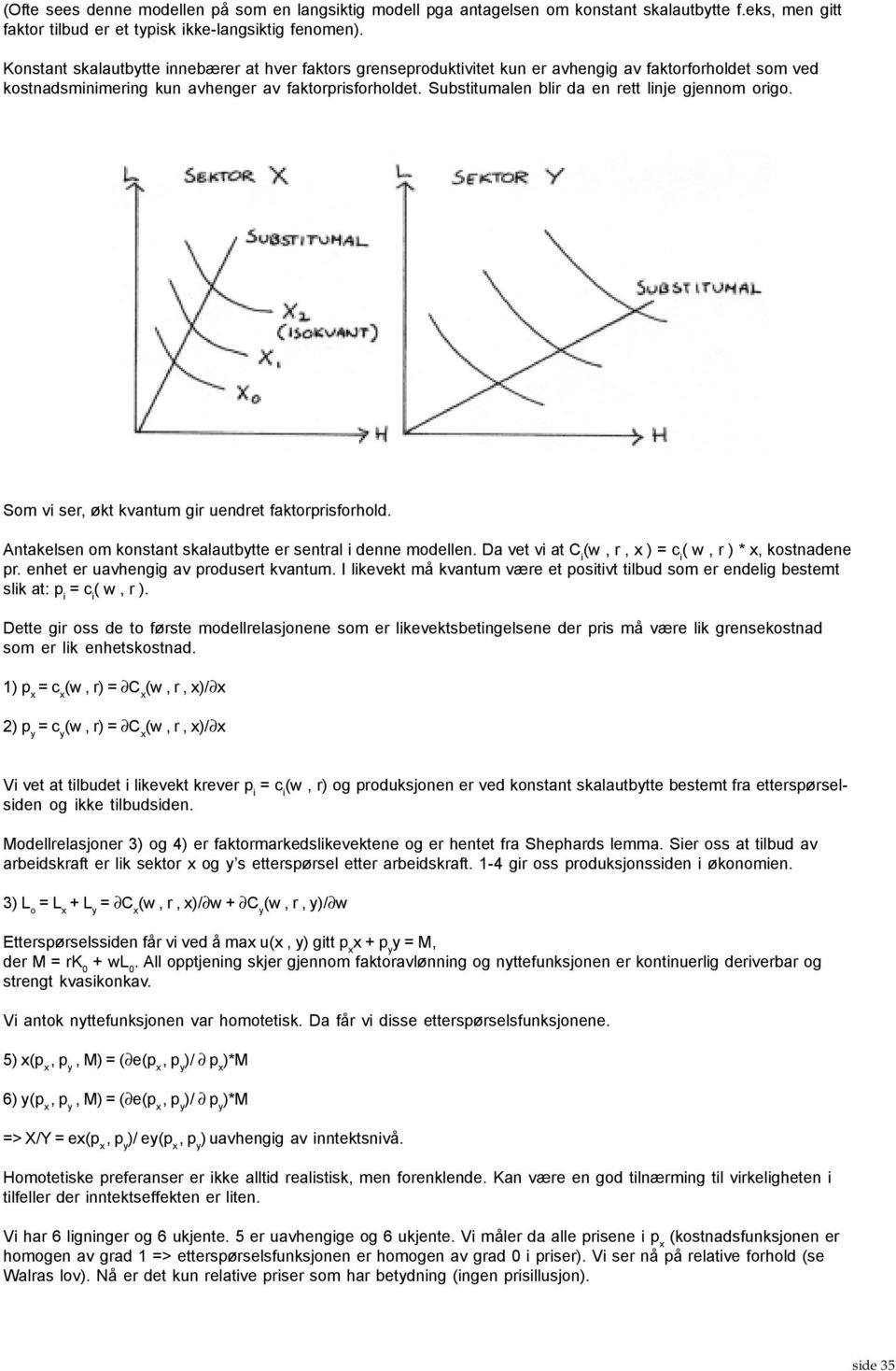 Substitumalen blir da en rett linje gjennom origo. Som vi ser, økt kvantum gir uendret faktorprisforhold. Antakelsen om konstant skalautbytte er sentral i denne modellen.