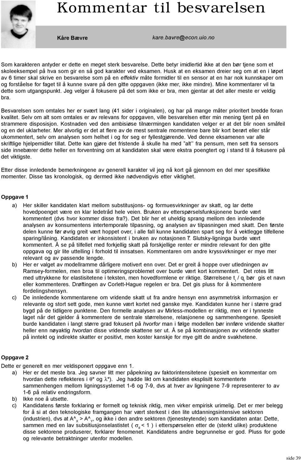 Husk at en eksamen dreier seg om at en i løpet av 6 timer skal skrive en besvarelse som på en effektiv måte formidler til en sensor at en har nok kunnskaper om og forståelse for faget til å kunne