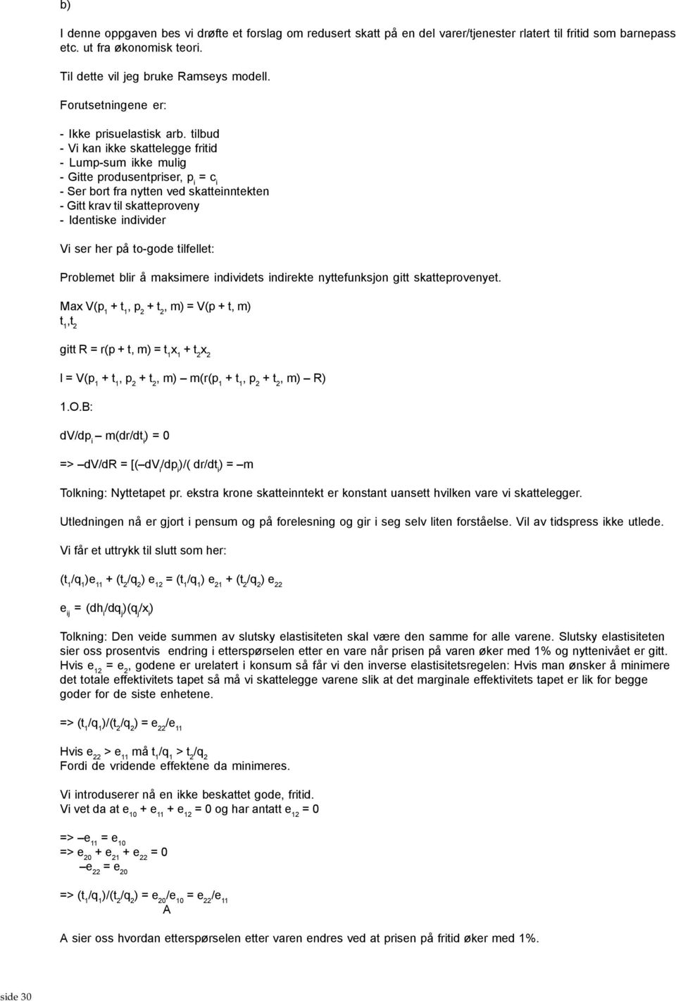 tilbud - Vi kan ikke skattelegge fritid - Lump-sum ikke mulig - Gitte produsentpriser, p i = c i - Ser bort fra nytten ved skatteinntekten - Gitt krav til skatteproveny - Identiske individer Vi ser