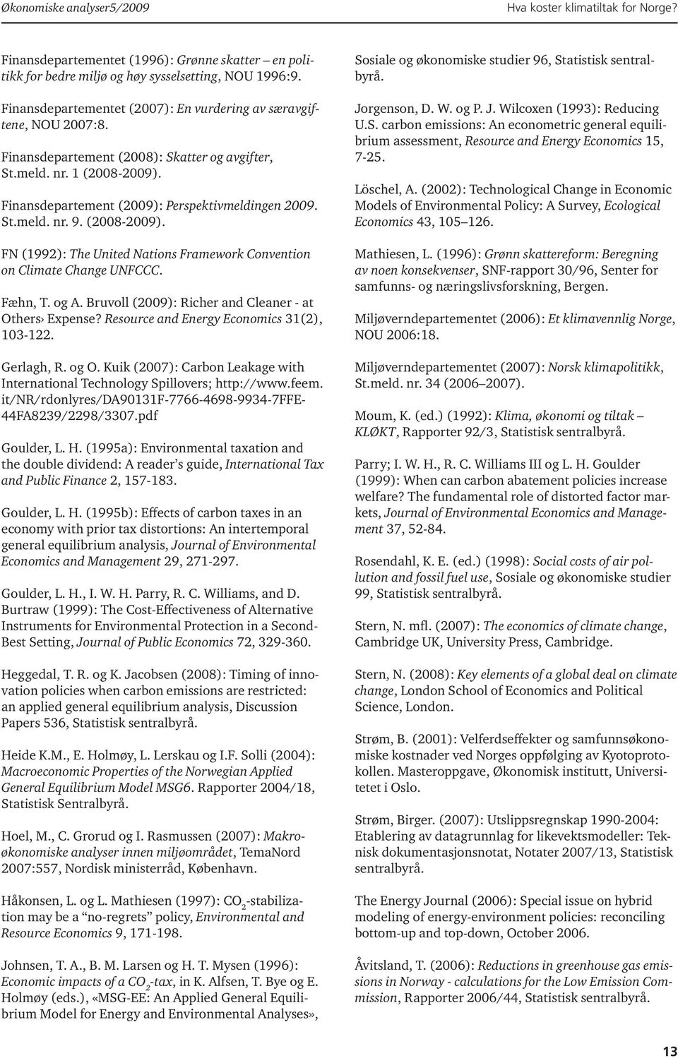 Fæhn, T. og A. Bruvoll (2009): Richer and Cleaner - at Others Expense? Resource and Energy Economics 31(2), 103-122. Gerlagh, R. og O.