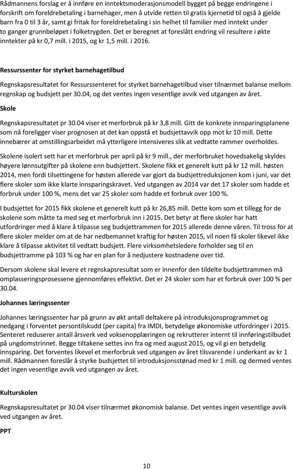 Det er beregnet at foreslått endring vil resultere i økte inntekter på kr 0,7 mill. i 2015, og kr 1,5 mill. i 2016.