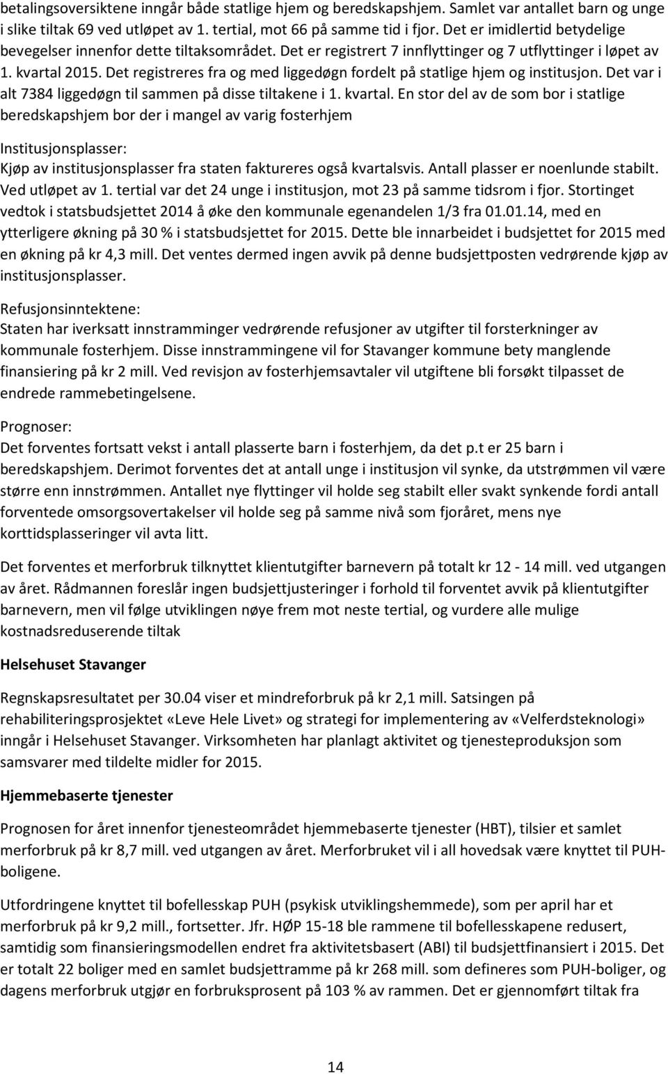 Det registreres fra og med liggedøgn fordelt på statlige hjem og institusjon. Det var i alt 7384 liggedøgn til sammen på disse tiltakene i 1. kvartal.