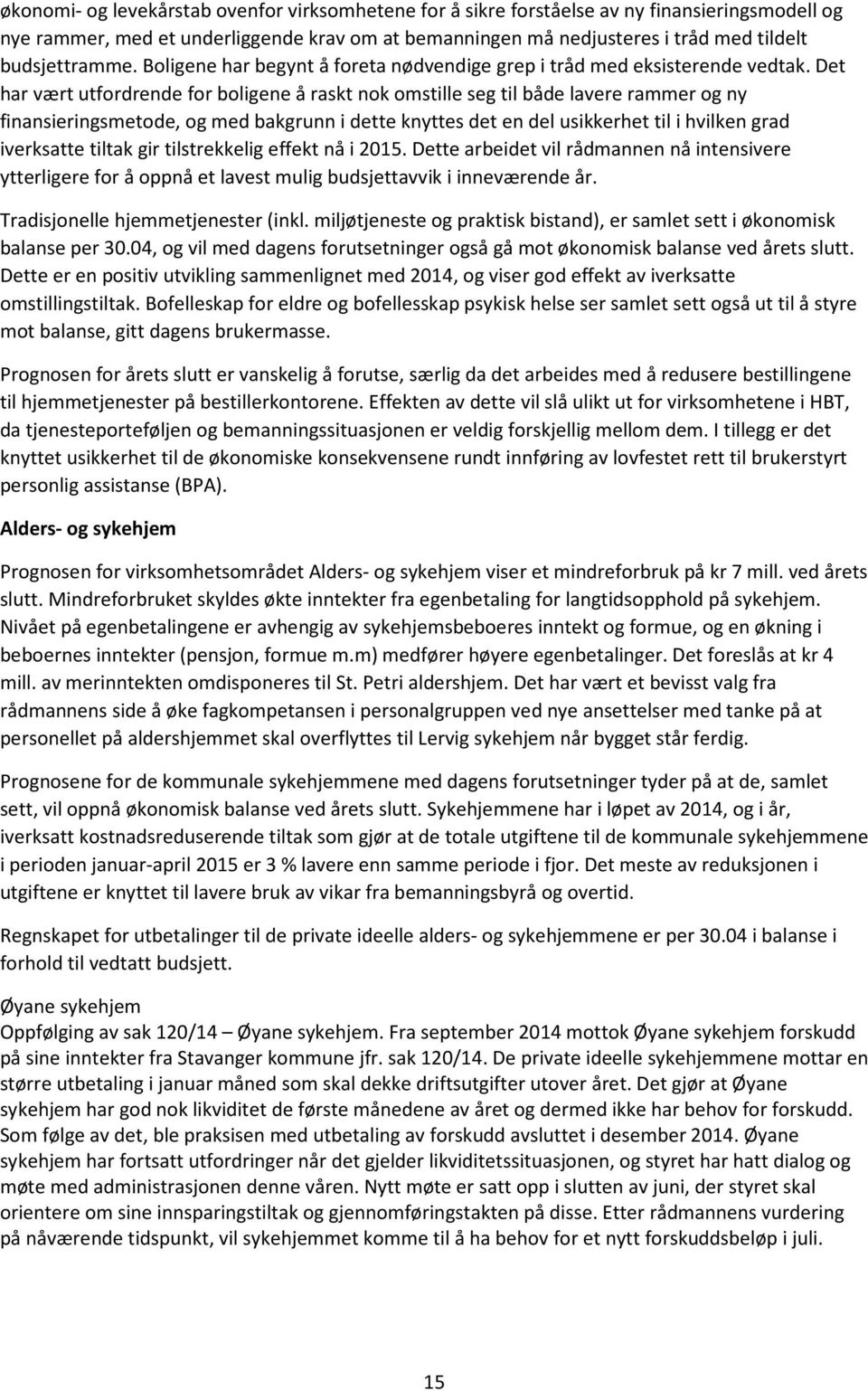 Det har vært utfordrende for boligene å raskt nok omstille seg til både lavere rammer og ny finansieringsmetode, og med bakgrunn i dette knyttes det en del usikkerhet til i hvilken grad iverksatte