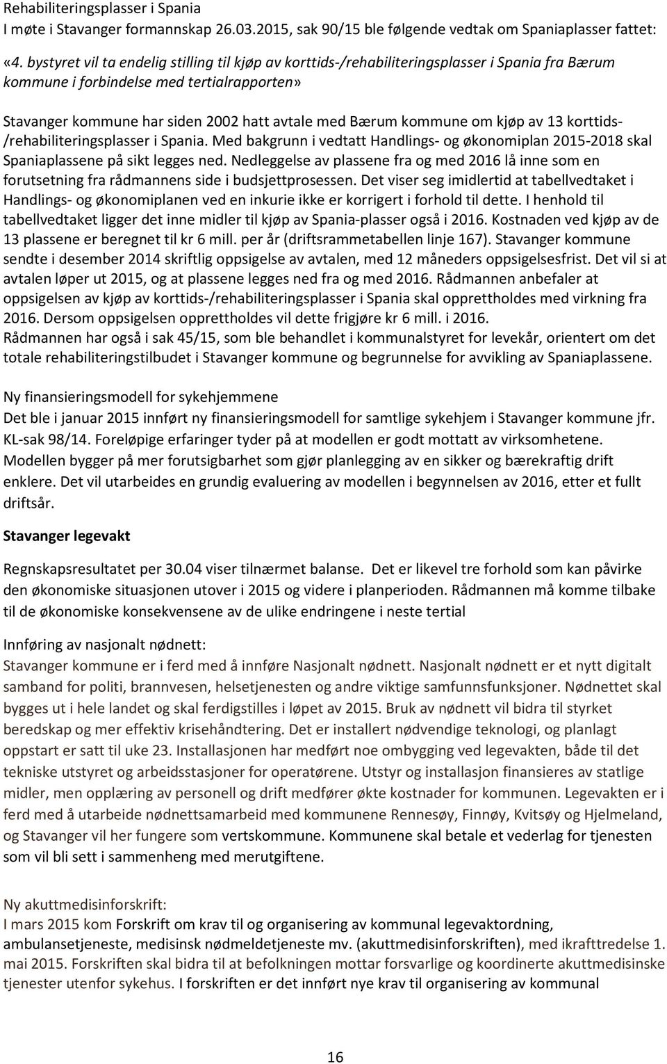 kommune om kjøp av 13 korttids- /rehabiliteringsplasser i Spania. Med bakgrunn i vedtatt Handlings- og økonomiplan 2015-2018 skal Spaniaplassene på sikt legges ned.