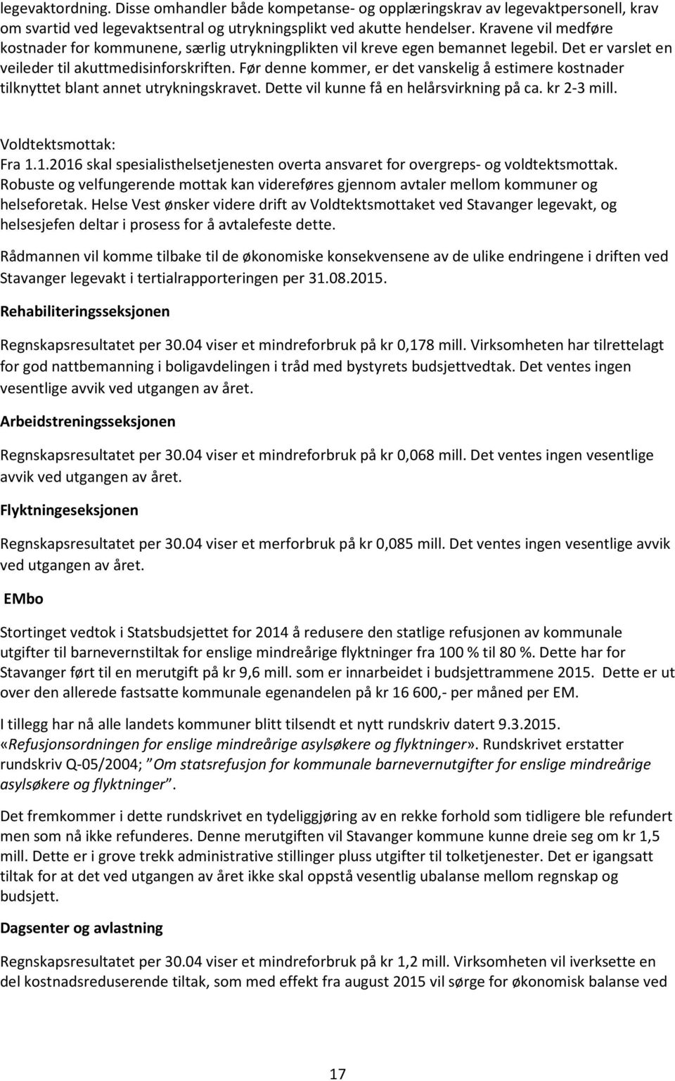 Før denne kommer, er det vanskelig å estimere kostnader tilknyttet blant annet utrykningskravet. Dette vil kunne få en helårsvirkning på ca. kr 2-3 mill. Voldtektsmottak: Fra 1.